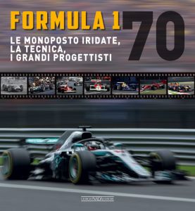 FORMULA 1 70 Le monoposto iridate, la tecnica, i grandi progettisti 