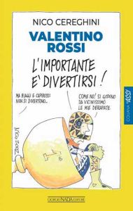 VALENTINO ROSSI L'importante &egrave; divertirsi! - COPIES SIGNED BY NICO CEREGHINI