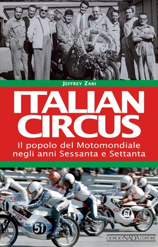 ITALIAN CIRCUS Il popolo del Motomondiale negli anni Sessanta e Settanta